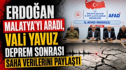 Erdoğan Malatya'yı Aradı, Vali  Yavuz Deprem Sonrası Saha Verilerini Paylaştı