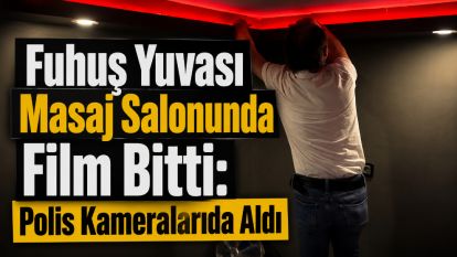 Fuhuş Yuvası Masaj Salonunda Film Bitti: Polis Kameraları da Aldı