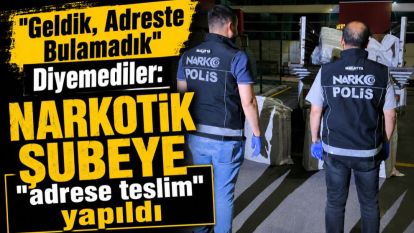 "Geldik, Adreste Bulamadık" Diyemediler: Narkotik Şubeye "adrese teslim" yapıldı