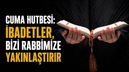 İBADETLER, BİZİ RABBİMİZE YAKINLAŞTIRIR