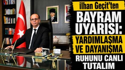 İlhan Geçit'ten bayram uyarısı: Yardımlaşma ve dayanışma ruhunu canlı tutalım