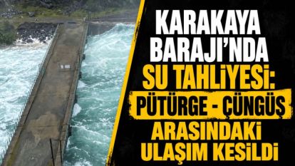 Karakaya Barajı'nda Su Tahliyesi: Pütürge - Çüngüş Arasındaki Ulaşım Kesildi 