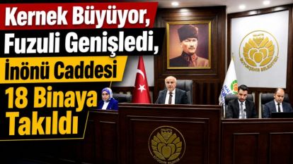 Kernek Büyüyor, Fuzuli Genişledi,  İnönü Caddesi 18 Binaya Takıldı