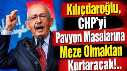 Kılıçdaroğlu, CHP'yi Pavyon Masalarına Meze Olmaktan Kurtaracak!..