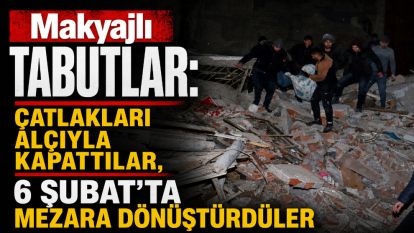 Makyajlı Tabutlar: Çatlakları Alçıyla Kapattılar, 6 Şubat'ta Mezara Dönüştürdüler
