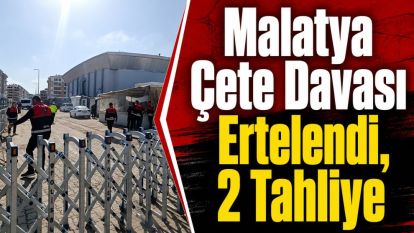 Malatya Çete Davası Ertelendi, 2 Tahliye
