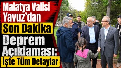 Malatya Valisi Yavuz'dan Son Dakika Deprem Açıklaması: İşte Tüm Detaylar
