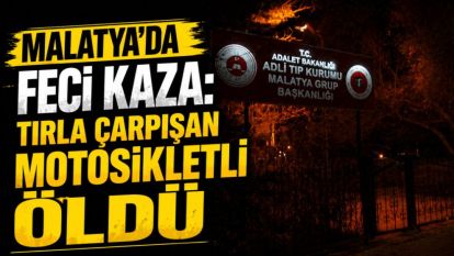 Malatya'da Feci Kaza: Tırla Çarpışan Motosikletli Öldü