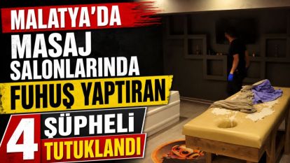Malatya'da Masaj Salonlarında Fuhuş Yaptıran 4 Şüpheli Tutuklandı
