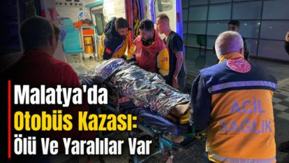 Malatya'da Otobüs Kazası: Ölü Ve Yaralılar Var