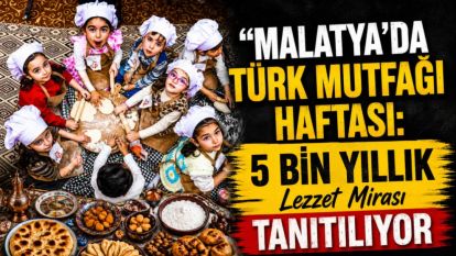 Malatya'da Türk Mutfağı Haftası: 5 Bin Yıllık Lezzet Mirası Tanıtılıyor
