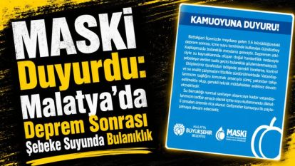 MASKİ  Duyurdu: Malatya'da Deprem Sonrası Şebeke Suyunda Bulanıklık