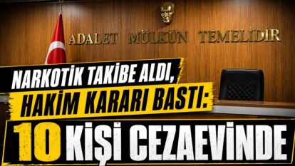 Narkotik Takibe Aldı, Hakim Kararı Bastı: 10 Kişi Cezaevinde