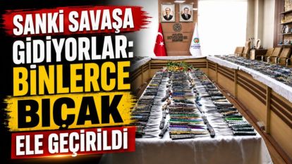 Sanki Savaşa Gidiyorlar: Binlerce Bıçak Ele Geçirildi