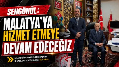 Şengönül: Malatya'ya Hizmet Etmeye Devam Edeceğiz