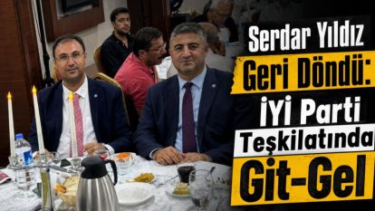 Serdar Yıldız Geri Döndü: İYİ Parti Teşkilatında Git-Gel