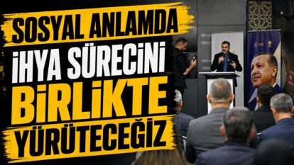 “Sosyal Anlamda İhya Sürecini Birlikte Yürüteceğiz”