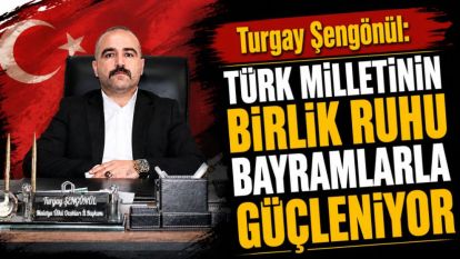 Turgay Şengönül: Türk milletinin birlik ruhu bayramlarla güçleniyor