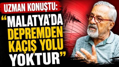 Uzman Konuştu: "Malatya'da Depremden Kaçış Yolu Yoktur"
