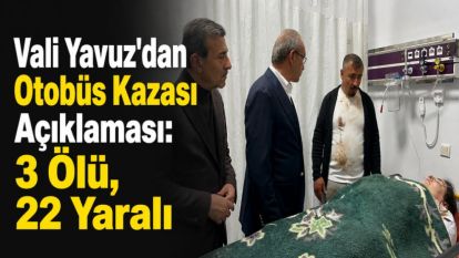 Vali Yavuz'dan Otobüs Kazası Açıklaması: 3 Ölü, 22 Yaralı