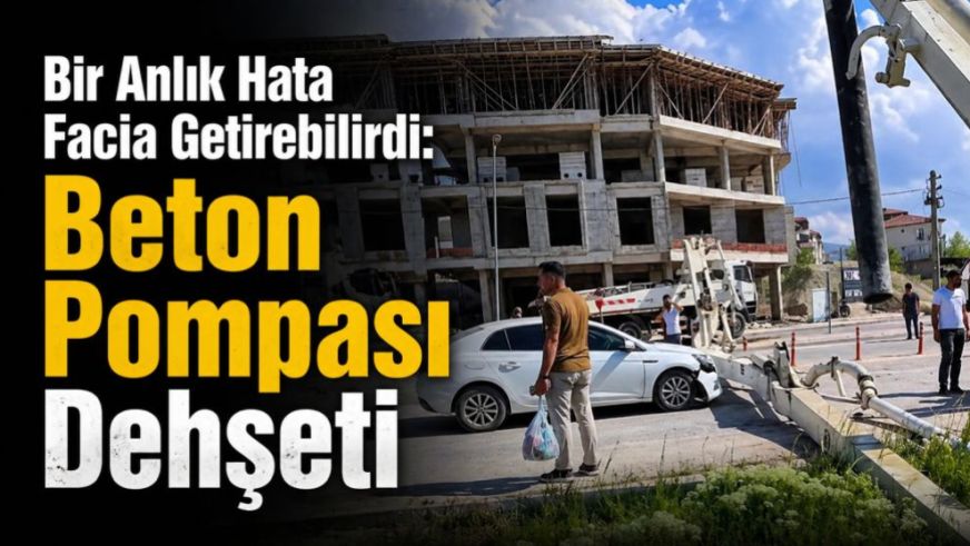 Bir Anlık Hata Facia Getirebilirdi: Beton Pompası Dehşeti