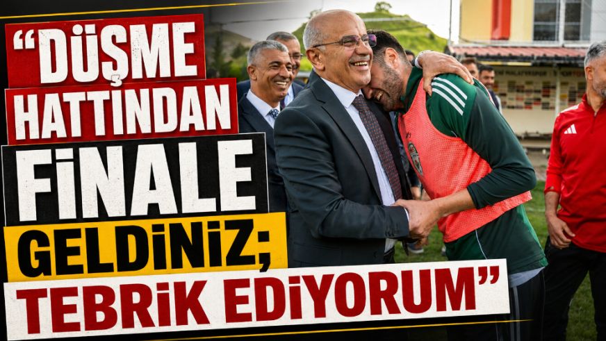 "Düşme hattından finale geldiniz; tebrik ediyorum"
