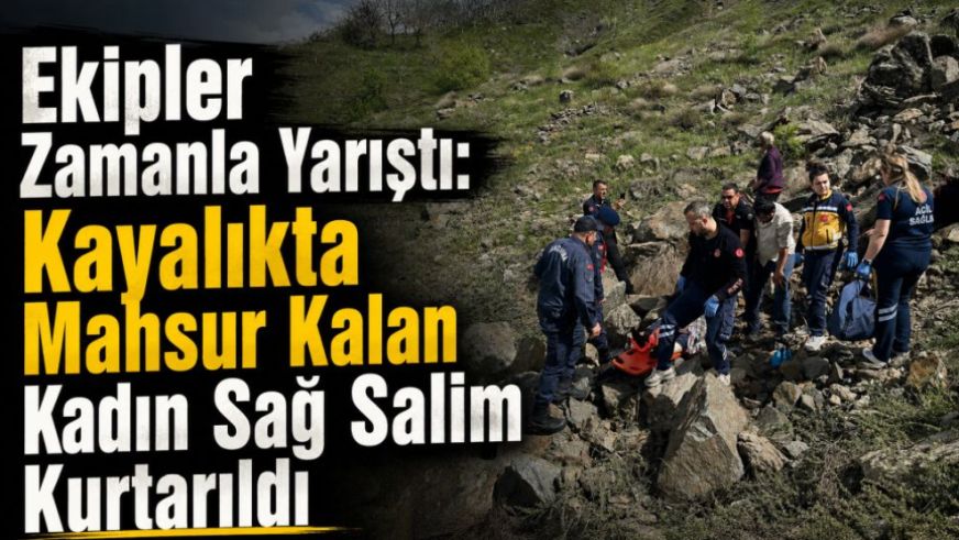 Ekipler Zamanla Yarıştı: Kayalıkta Mahsur Kalan Kadın Sağ Salim Kurtarıldı