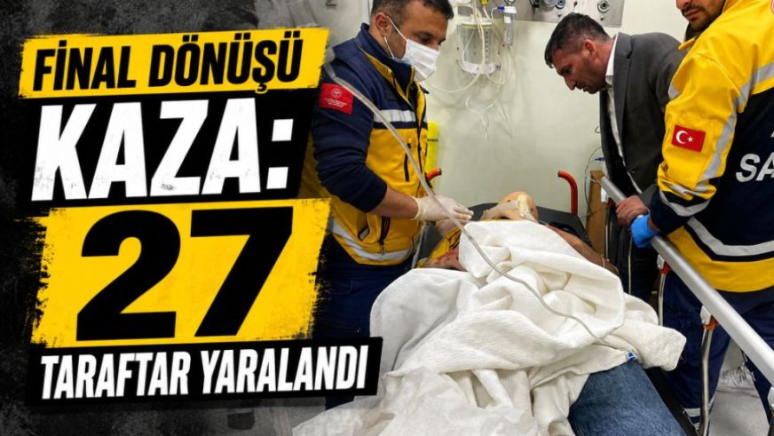 Final Dönüşü Kaza: 27 Taraftar Yaralandı