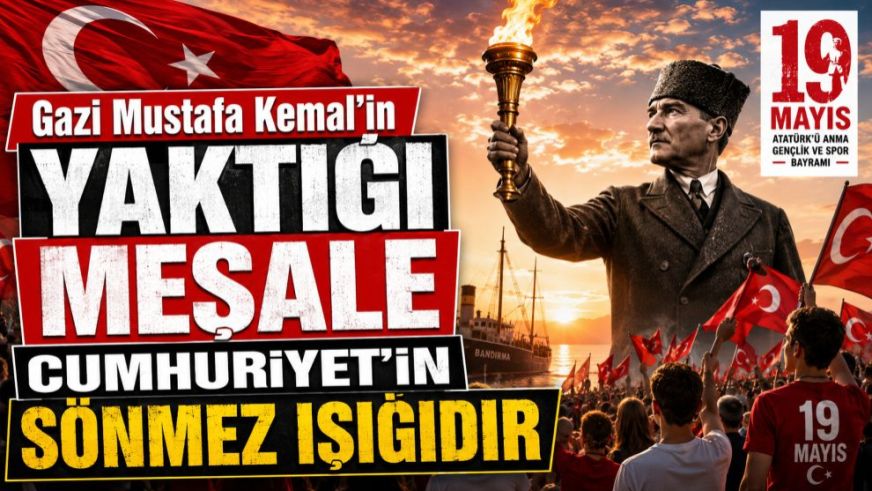 "Gazi Mustafa Kemal'in Yaktığı Meşale Cumhuriyet'in Sönmez Işığıdır"