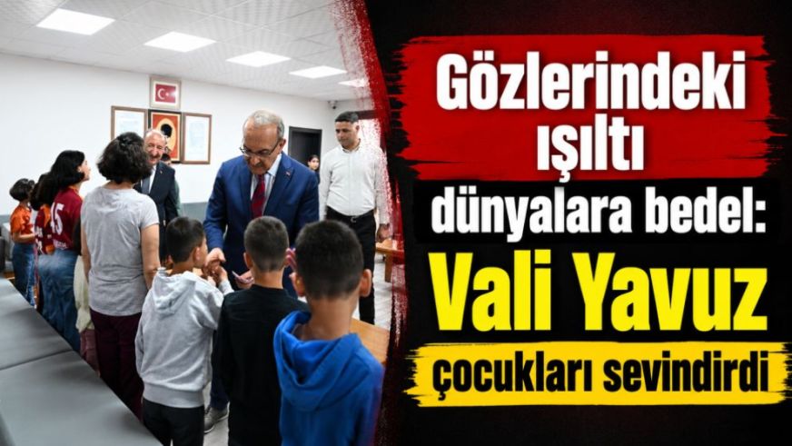 Gözlerindeki ışıltı dünyalara bedel: Vali Yavuz çocukları sevindirdi