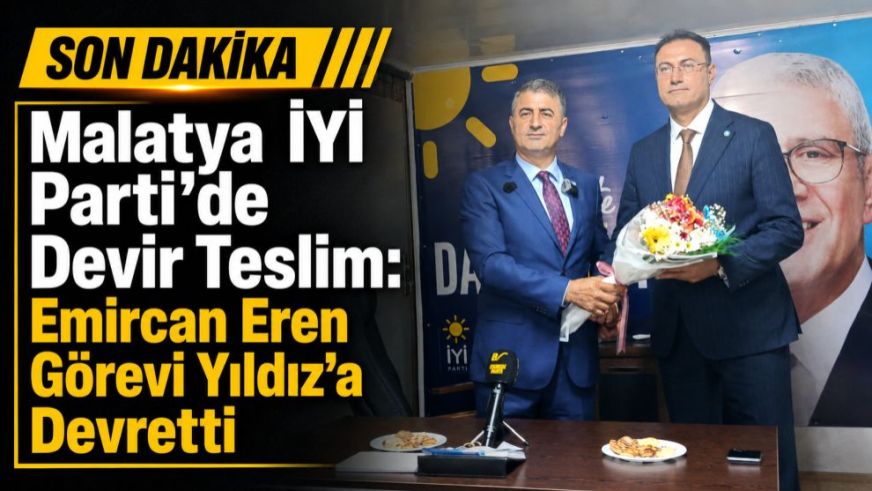 Malatya İYİ Parti'de Devir Teslim: Emircan Eren Görevi Yıldız'a Devretti