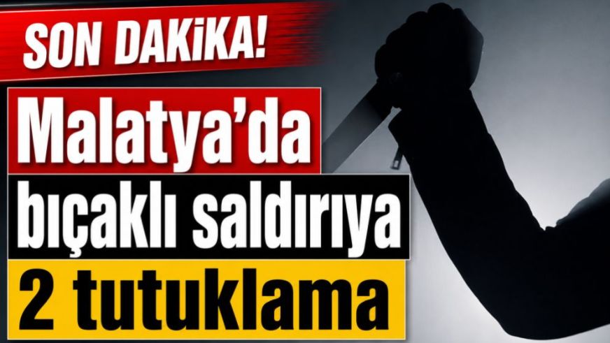 Malatya'da bıçaklı saldırıya 2 tutuklama