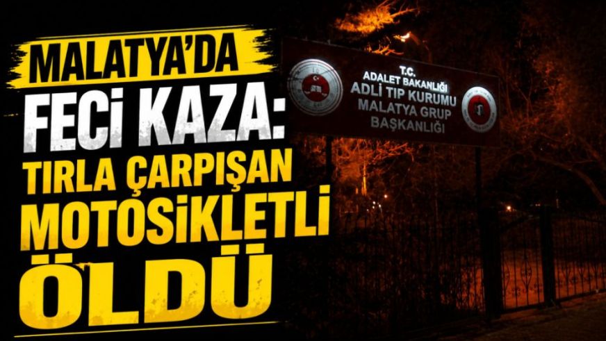 Malatya'da Feci Kaza: Tırla Çarpışan Motosikletli Öldü