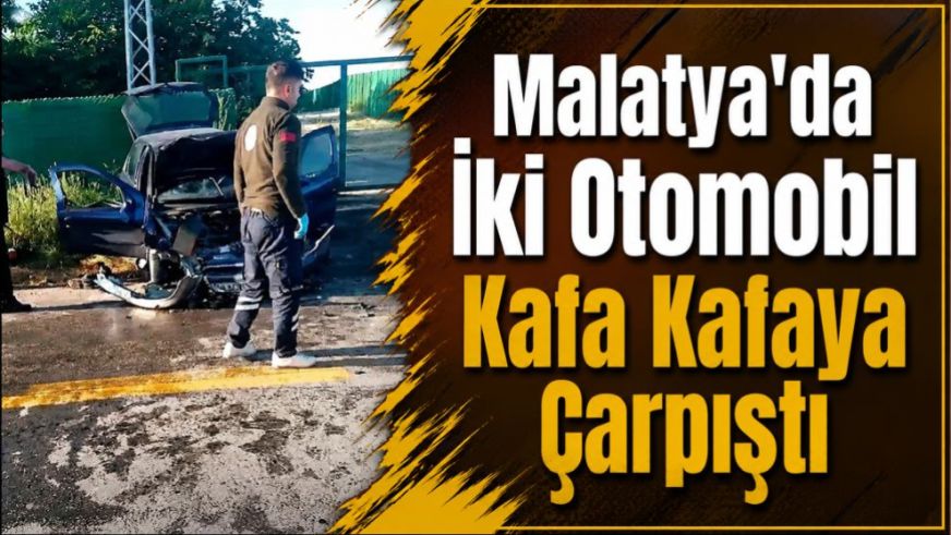 Malatya'da İki Otomobil Kafa Kafaya Çarpıştı