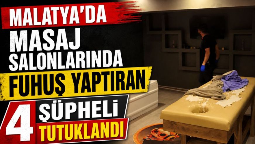 Malatya'da Masaj Salonlarında Fuhuş Yaptıran 4 Şüpheli Tutuklandı
