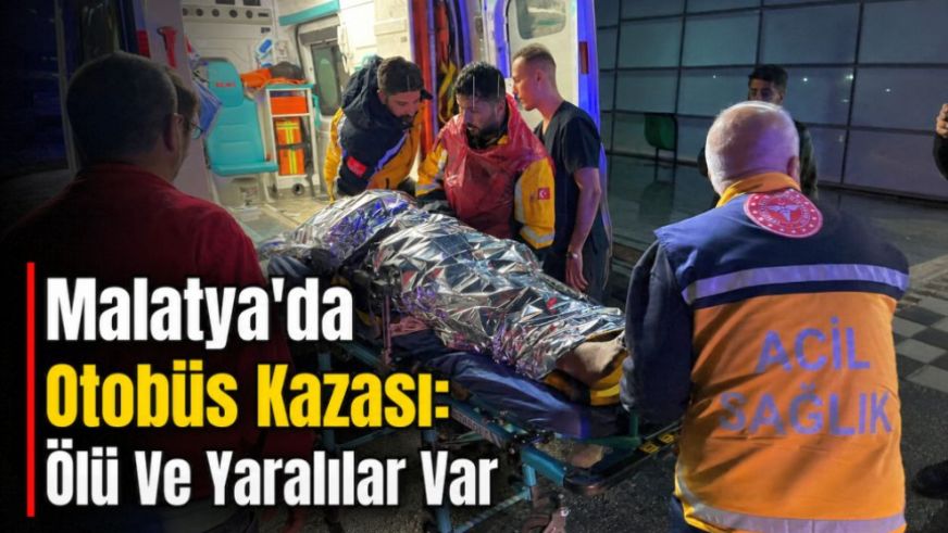 Malatya'da Otobüs Kazası: Ölü Ve Yaralılar Var