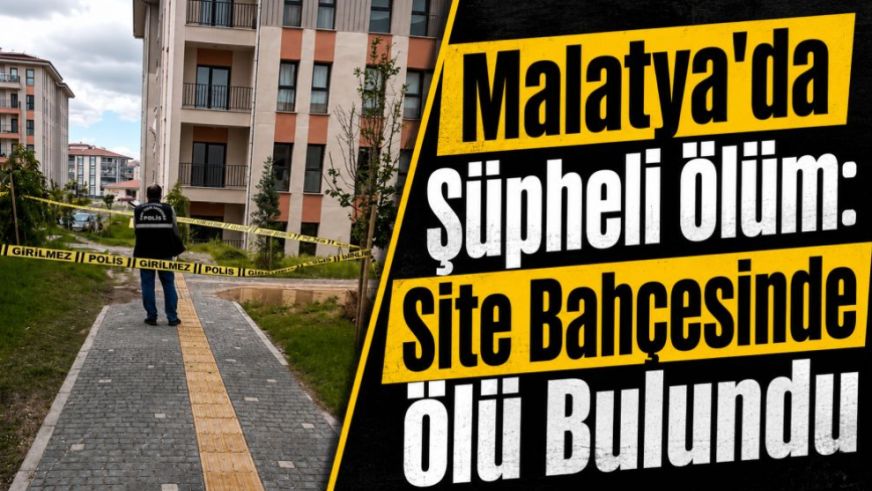 Malatya'da Şüpheli Ölüm: Site Bahçesinde Ölü Bulundu