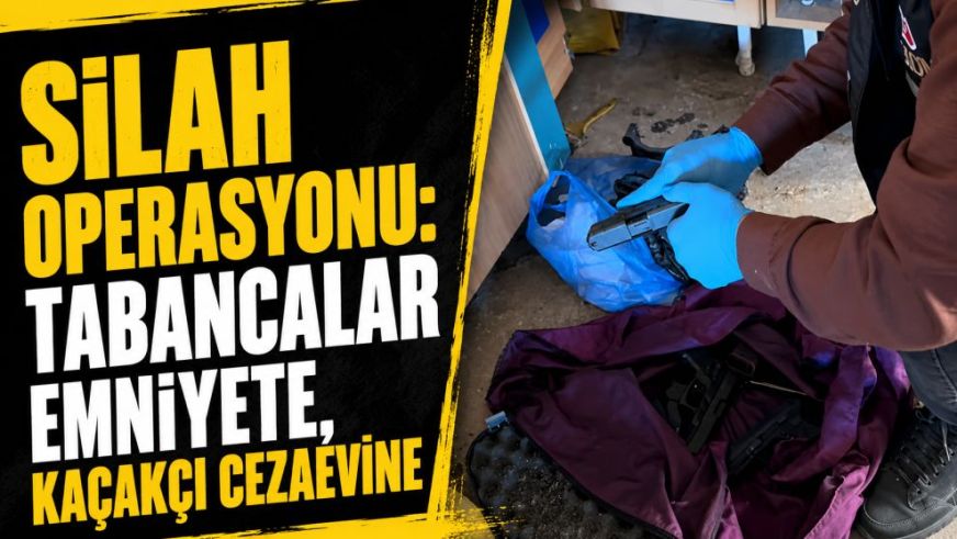 Silah Operasyonu: Tabancalar Emniyete, Kaçakçı Cezaevine