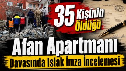 35 Kişinin Öldüğü Afan Apartmanı Davasında Islak İmza İncelemesi