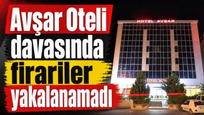 Avşar Oteli Davasında Firariler Yakalanamadı