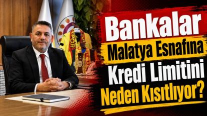 Bankalar Malatya Esnafına Kredi Limitini Neden Kısıtlıyor?