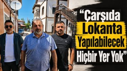 “Çarşıda Lokanta Yapılabilecek Hiçbir Yer Yok”