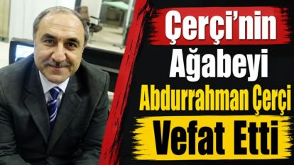 Çerçi'nin Ağabeyi Abdurrahman Çerçi Vefat Etti