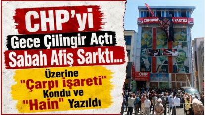 CHP'yi Gece Çilingir Açtı Sabah Afiş Sarktı... Üzerine "Çarpı İşareti" Kondu ve "Hain" Yazıldı