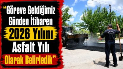 "Göreve Geldiğimiz Günden İtibaren 2026 Yılını Asfalt Yılı Olarak Belirledik"