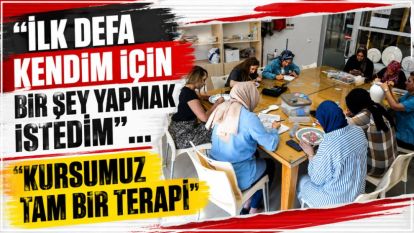 "İlk Defa Kendim İçin Bir Şey Yapmak İstedim"... "Kursumuz Tam Bir Terapi"