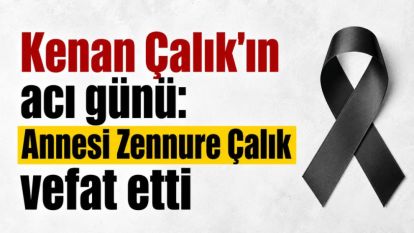  Kenan Çalık'ın acı günü: Annesi Zennure Çalık vefat etti