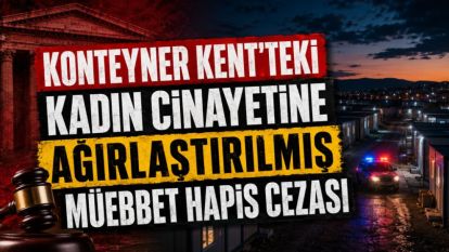 Konteyner Kent'teki Kadın Cinayetine Ağırlaştırılmış Müebbet Hapis Cezası