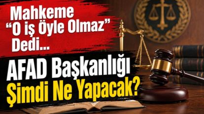 Mahkeme "O İş Öyle Olmaz" Dedi...  AFAD Başkanlığı Şimdi Ne Yapacak?