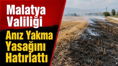 Malatya Valiliği Anız Yakma Yasağını Hatırlattı